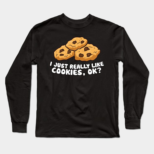I just Really Like Chocolate Chip Cookies, Ok? Love Cookies Long Sleeve T-Shirt by EQDesigns